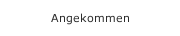 Angekommen