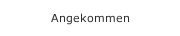 Angekommen